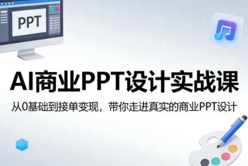 AI商业PPT设计实战课，从0基础到接单变现，带你走进真实的商业PPT设计